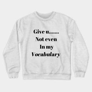 Give up not even in my Vocabulary Crewneck Sweatshirt